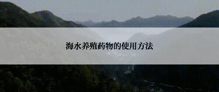 海水养殖药物的使用方法