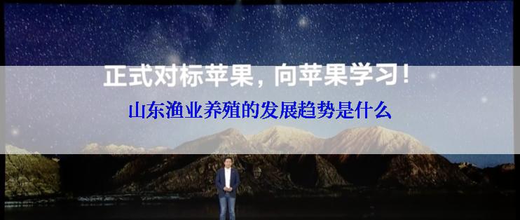 山东渔业养殖的发展趋势是什么