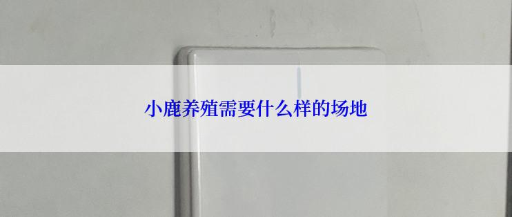 小鹿养殖需要什么样的场地