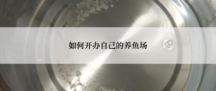 如何开办自己的养鱼场