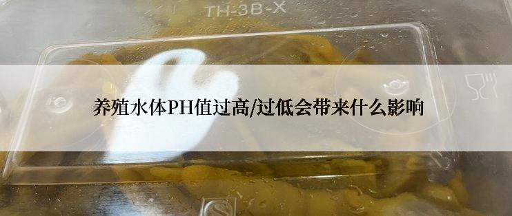  养殖水体PH值过高/过低会带来什么影响