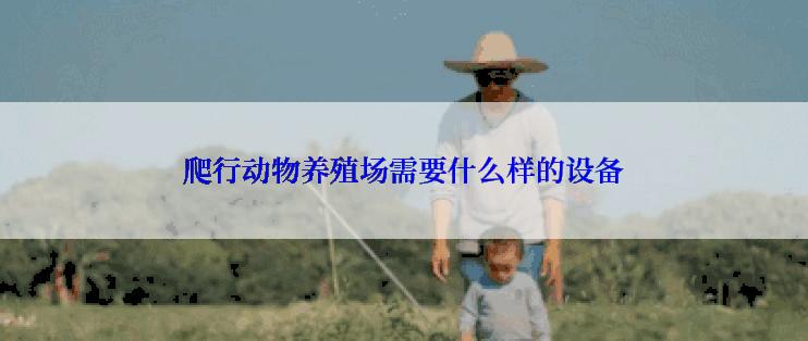 爬行动物养殖场需要什么样的设备