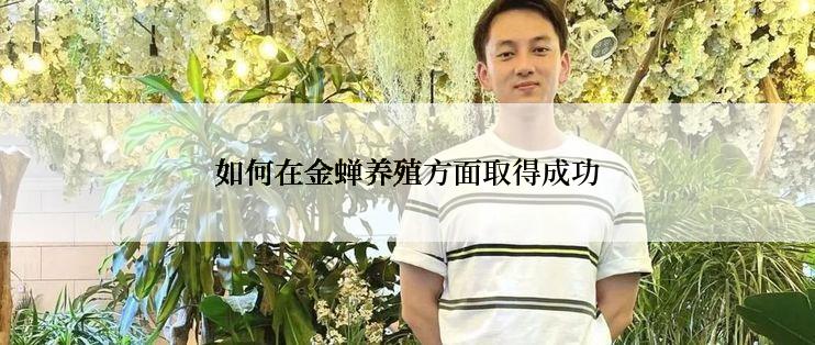 如何在金蝉养殖方面取得成功