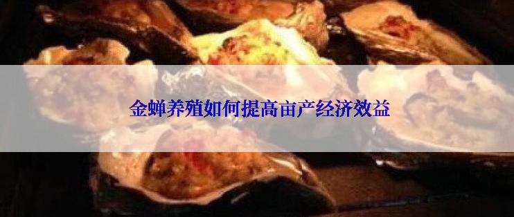  金蝉养殖如何提高亩产经济效益