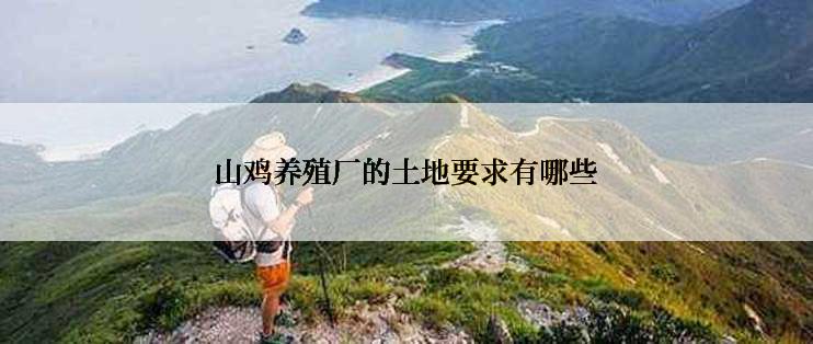 山鸡养殖厂的土地要求有哪些