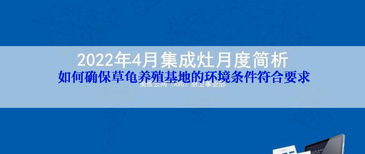  如何确保草龟养殖基地的环境条件符合要求