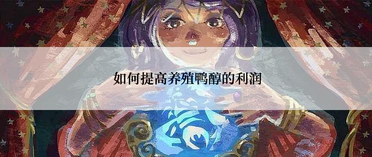  如何提高养殖鸭醇的利润