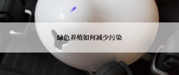 绿色养殖如何减少污染