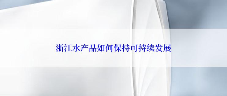 浙江水产品如何保持可持续发展