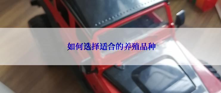  如何选择适合的养殖品种