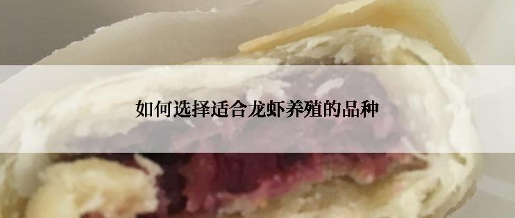 如何选择适合龙虾养殖的品种