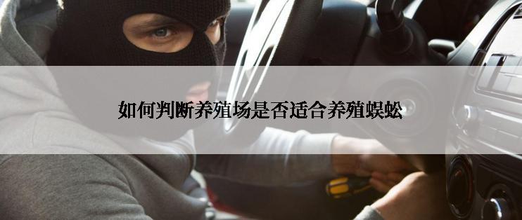 如何判断养殖场是否适合养殖蜈蚣