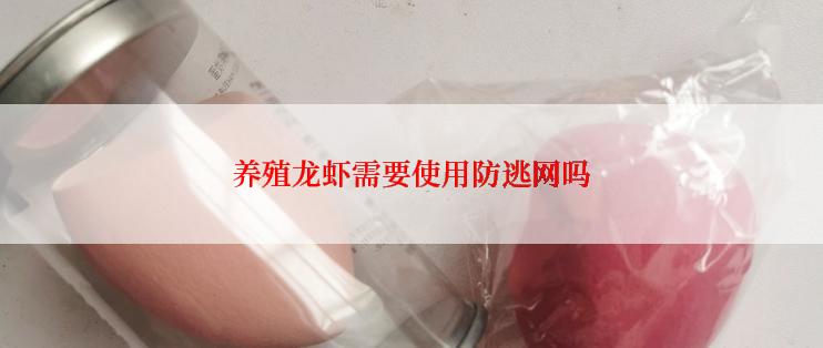 养殖龙虾需要使用防逃网吗