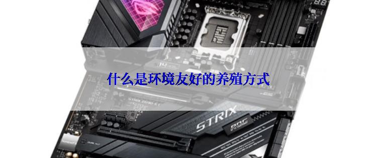  什么是环境友好的养殖方式