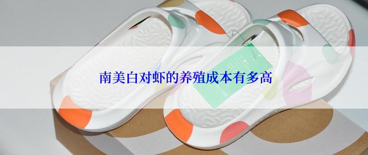  南美白对虾的养殖成本有多高