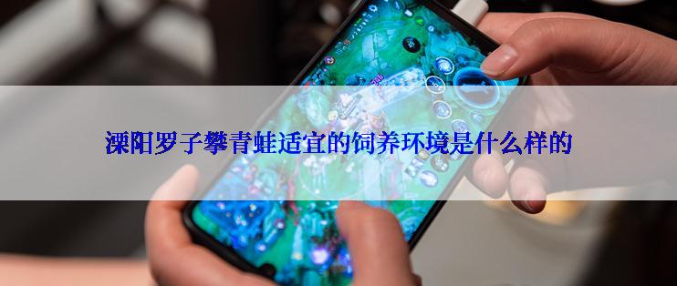 溧阳罗子攀青蛙适宜的饲养环境是什么样的