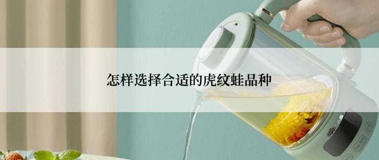 怎样选择合适的虎纹蛙品种