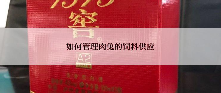 如何管理肉兔的饲料供应