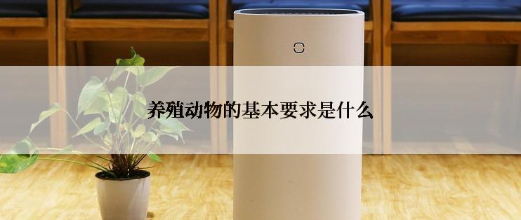 养殖动物的基本要求是什么