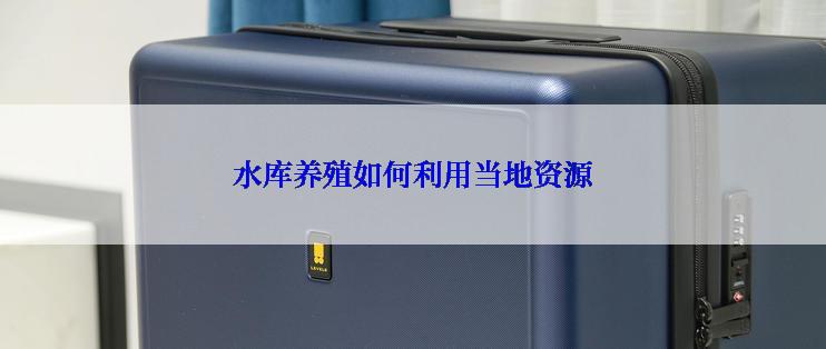 水库养殖如何利用当地资源