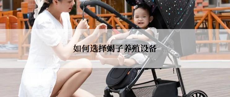 如何选择蝎子养殖设备