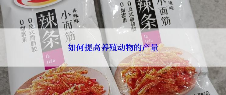 如何提高养殖动物的产量