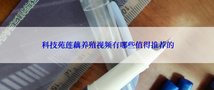  科技苑莲藕养殖视频有哪些值得推荐的