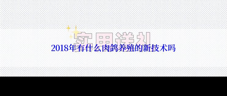 2018年有什么肉鸽养殖的新技术吗