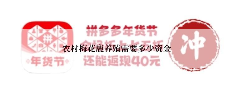  农村梅花鹿养殖需要多少资金