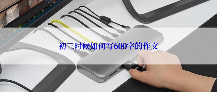 初三时候如何写600字的作文