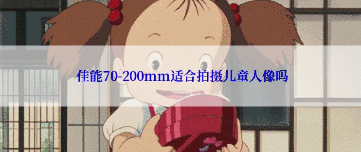  佳能70-200mm适合拍摄儿童人像吗