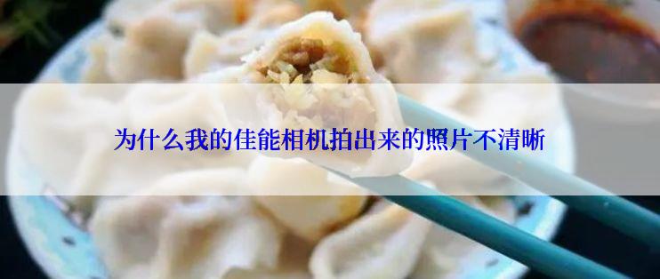 为什么我的佳能相机拍出来的照片不清晰