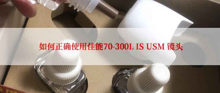  如何正确使用佳能70-300L IS USM 镜头