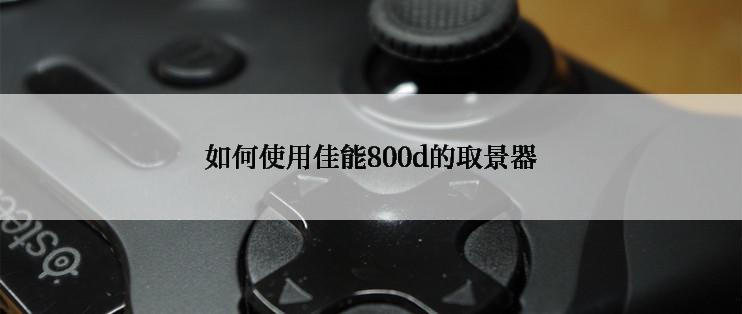 如何使用佳能800d的取景器