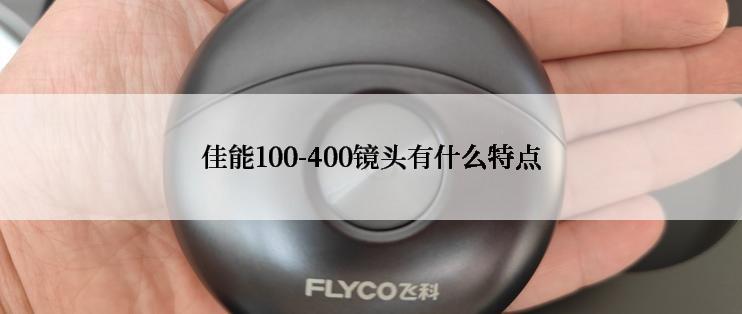 佳能100-400镜头有什么特点