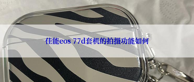 佳能eos 77d套机的拍摄功能如何