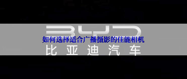 如何选择适合广播摄影的佳能相机