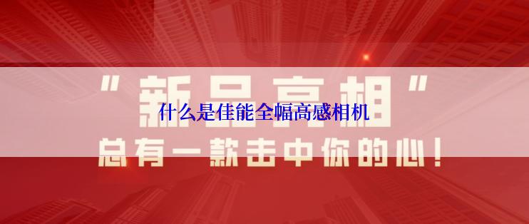 什么是佳能全幅高感相机