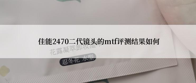  佳能2470二代镜头的mtf评测结果如何