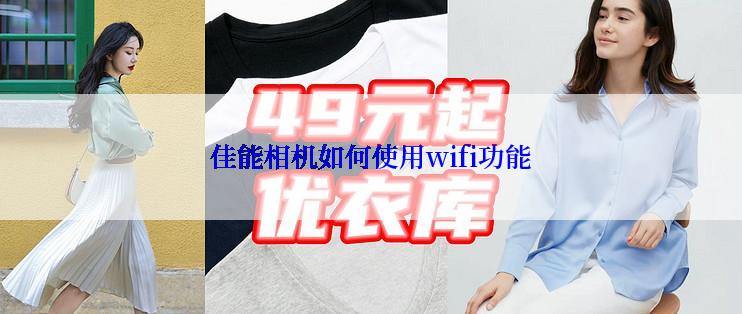 佳能相机如何使用wifi功能