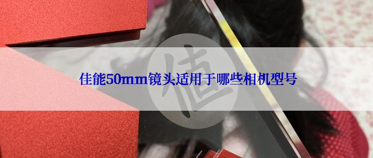  佳能50mm镜头适用于哪些相机型号