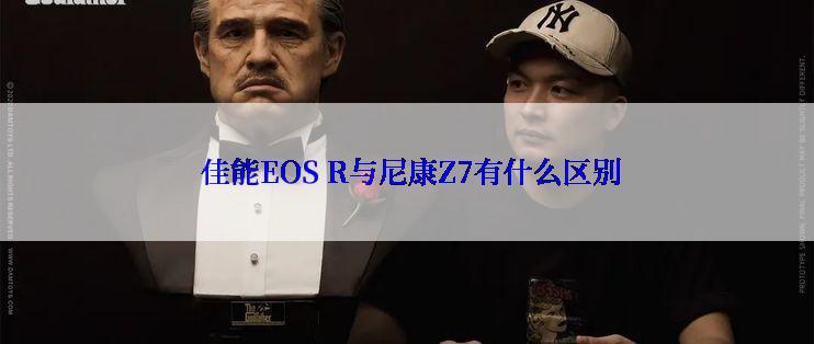  佳能EOS R与尼康Z7有什么区别