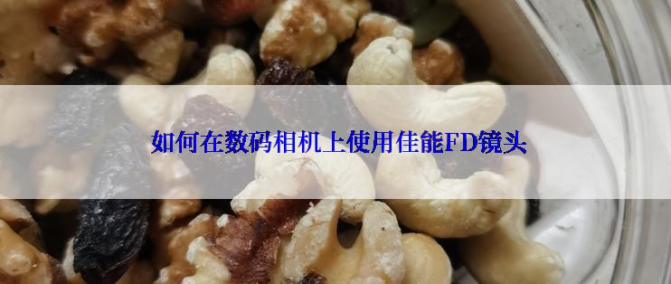  如何在数码相机上使用佳能FD镜头