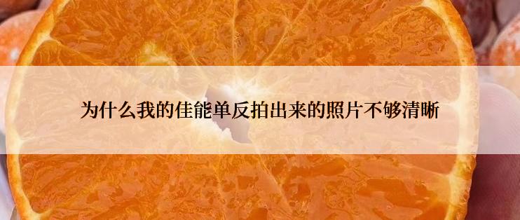 为什么我的佳能单反拍出来的照片不够清晰