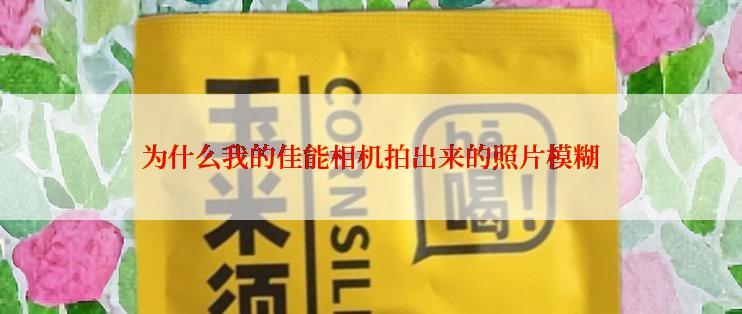 为什么我的佳能相机拍出来的照片模糊