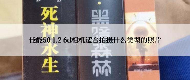 佳能50 1.2 6d相机适合拍摄什么类型的照片