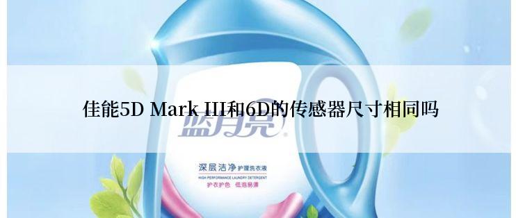  佳能5D Mark III和6D的传感器尺寸相同吗