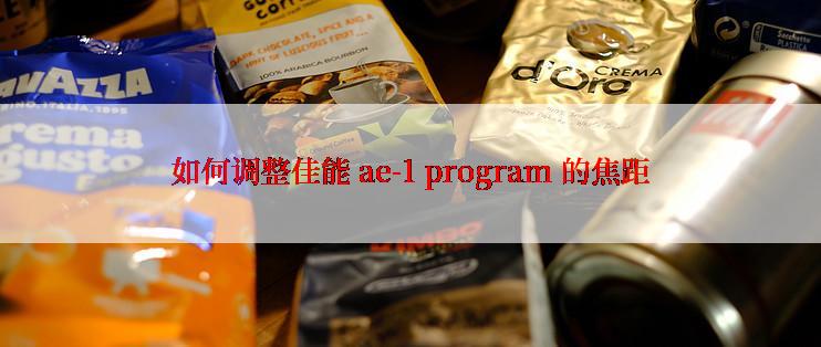 如何调整佳能 ae-1 program 的焦距