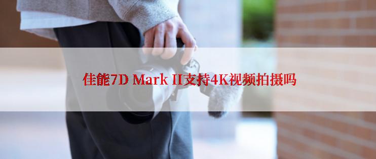  佳能7D Mark II支持4K视频拍摄吗