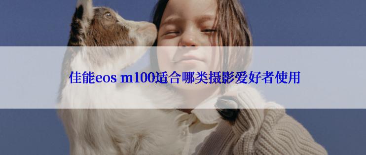  佳能eos m100适合哪类摄影爱好者使用